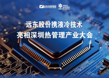 聚焦新质生产力！远东股份携液冷技术亮相深圳